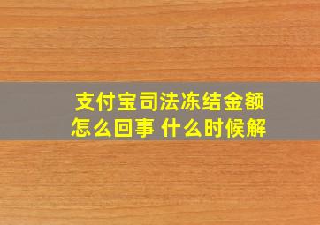 支付宝司法冻结金额怎么回事 什么时候解